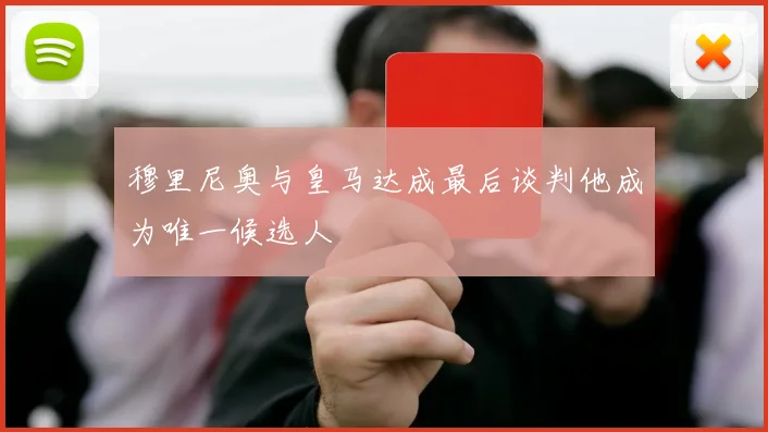 穆里尼奥与皇马达成最后谈判他成为唯一候选人